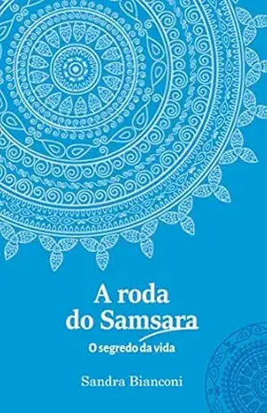 A roda do Samsara – o segredo da vida – Sandra Bianconi