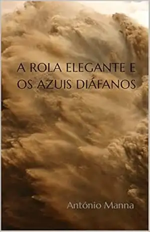 Capa do livro A ROLA ELEGANTE E OS AZUIS DIÁFANOS - António Manna