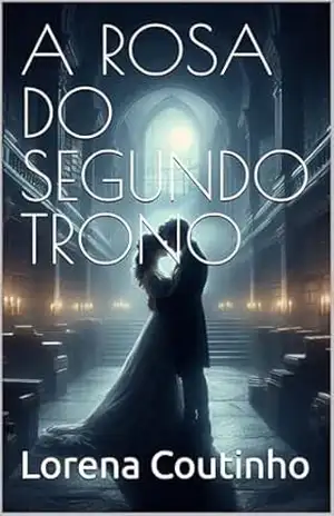A ROSA DO SEGUNDO TRONO - Lorena Coutinho