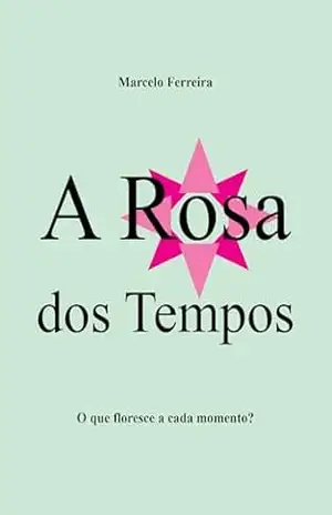 A Rosa dos Tempos – Marcelo Ferreira Benedito