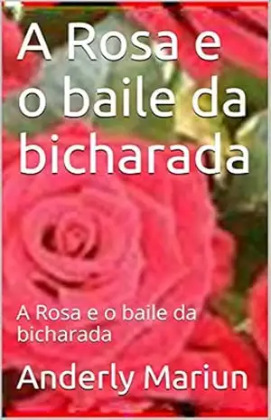 A Rosa e o baile da bicharada: A Rosa e o baile da bicharada – Anderly Mariun A Rosa e o baile da bicharada: A Rosa e o baile da bicharada – Anderly Mariun