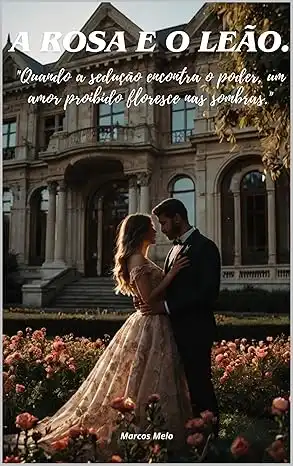 Baixar A Rosa e o Leão.: ''Quando a sedução encontra o poder, um amor proibido floresce nas sombras.'' pdf, epub, mobi, eBook