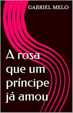 A rosa que um príncipe já amou – Gabriel Melo
