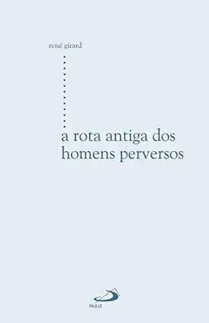 Capa do livro A rota antiga dos homens perversos (Estudos antropológicos) - René Girard
