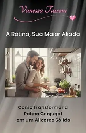 A Rotina, sua maior aliada: Como transformar a rotina conjugal em um alicerce sólido – Vanessa Tassoni A Rotina, sua maior aliada: Como transformar a rotina conjugal em um alicerce sólido – Vanessa Tassoni