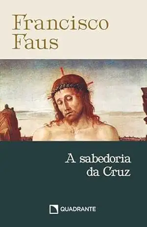 A sabedoria da Cruz – Francisco Faus