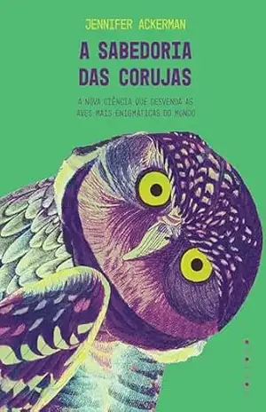 Capa do livro A sabedoria das corujas: a nova ciência que desvenda as aves mais enigmáticas do mundo - Jennifer Ackerman