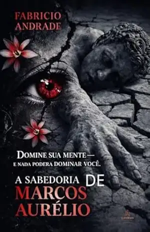 A SABEDORIA DE MARCOS AURÉLIO: Domine sua mente e nada poderá dominar você … – FABRÍCIO ANDRADE