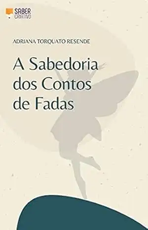 A SABEDORIA DOS CONTOS DE FADAS: arte e literatura como ferramentas de reflexão – Adriana Torquato Resende