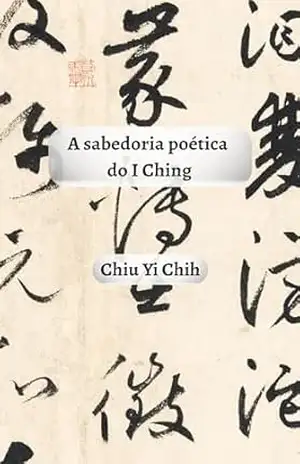 Capa do livro A sabedoria poética do I Ching - Chiu Yi Chih Chiu