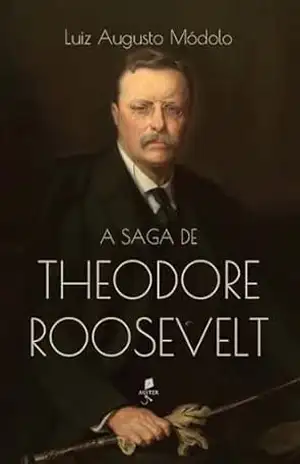 A saga de Theodore Roosevelt – Luiz Augusto Módolo
