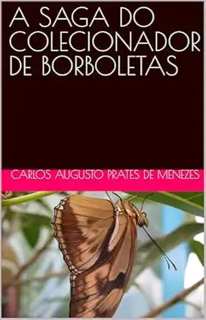 A SAGA DO COLECIONADOR DE BORBOLETAS – CARLOS AUGUSTO PRATES DE MENEZES