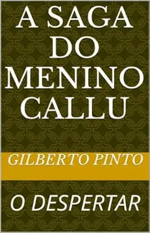 Capa do livro A SAGA DO MENINO CALLU (A SAGA DO MENINO CALLU – O DESPERTAR Livro 1) - Gilberto Pinto