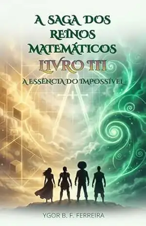 A Saga dos Reinos Matemáticos: A Essência do Impossível – Ygor B. F. Ferreira