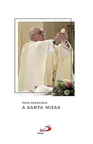 A santa missa (Catequeses do papa Francisco) – Papa Francisco