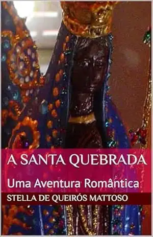 Capa do livro A Santa Quebrada: Uma Aventura Romântica - Stella de Queirós Mattoso