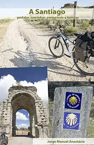 Capa do livro A Santiago – pedalar, caminhar, peregrinos e turistas - Jorge Manuel Anastacio
