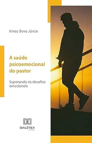 A saúde psicoemocional do pastor: superando os desafios emocionais – Irineu Bovo Júnior A saúde psicoemocional do pastor: superando os desafios emocionais – Irineu Bovo Júnior