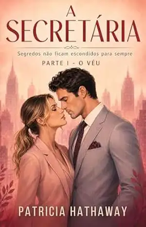 Capa do livro A SECRETÁRIA – Segredos Não Ficam Escondidos Para Sempre: O Véu — Livro 1 de 3 (Um Romance Psicológico e Intenso de Patricia Hathaway) - Patricia Hathaway