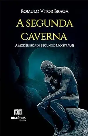 Capa do livro A segunda caverna: a modernidade segundo Leo Strauss - Romulo Vitor Braga