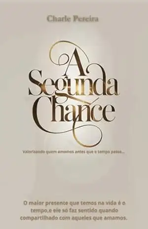 A Segunda Chance: Valorizando quem amamos antes que o tempo passe… – Charle  Coelho Pereira