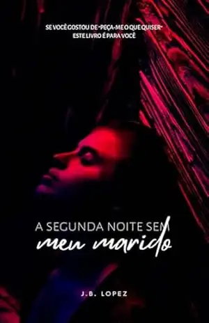 A segunda noite sem meu marido (Uma noite sem meu marido Livro 2) - J.B. Lopez A segunda noite sem meu marido (Uma noite sem meu marido Livro 2) - J.B. Lopez