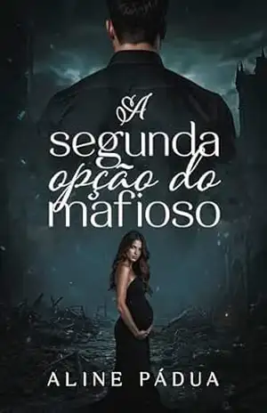 A SEGUNDA OPÇÃO DO MAFIOSO: GRÁVIDA & CASADA COM ELE – Aline Pádua