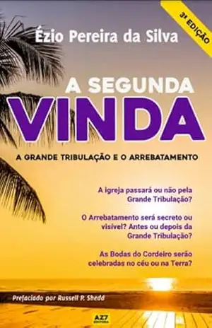 A Segunda Vinda: A grande tribulação e o arrebatamento – Ézio Pereira da Silva A Segunda Vinda: A grande tribulação e o arrebatamento – Ézio Pereira da Silva