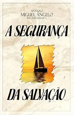 A Segurança da Salvação – Ap. Miguel Ângelo A Segurança da Salvação – Ap. Miguel Ângelo