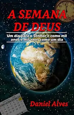 Capa do livro A SEMANA DE DEUS: Um dia para o Senhor é como mil anos e mil anos como um dia - Daniel Alves
