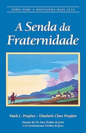 A Senda da Fraternidade: Série Sobe A Montanha Mais Alta – Elizabeth Clare Prophet