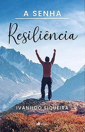 A senha: Resiliência – Ivanildo Siqueira A senha: Resiliência – Ivanildo Siqueira
