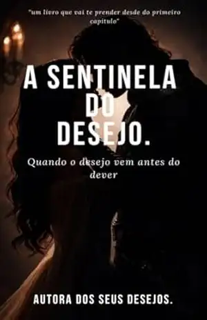 Capa do livro A sentinela do desejo.: Quando vem antes do dever. - Autora  Dos seus desejos