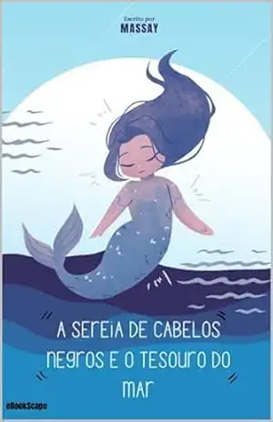 A Sereia de Cabelos Negros e o Tesouro do Mar - João Massay A Sereia de Cabelos Negros e o Tesouro do Mar - João Massay