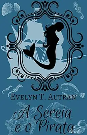 A Sereia e o Pirata - Evelyn T. Autran