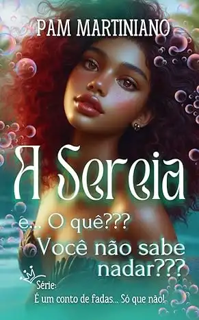 Baixar A Sereia e.... O quê??? Você não sabe nadar??? (É um conto de fadas... Só que não!) pdf, epub, mobi, eBook