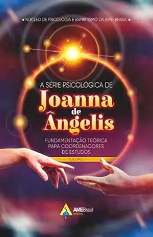A série psicológica de Joanna de Ângelis: fundamentação teórica para coordenadores de estudos – Voume I – Núcleo de Psicologia e Espiritismo da AME-Brasil A série psicológica de Joanna de Ângelis: fundamentação teórica para coordenadores de estudos – Voume I – Núcleo de Psicologia e Espiritismo da AME-Brasil
