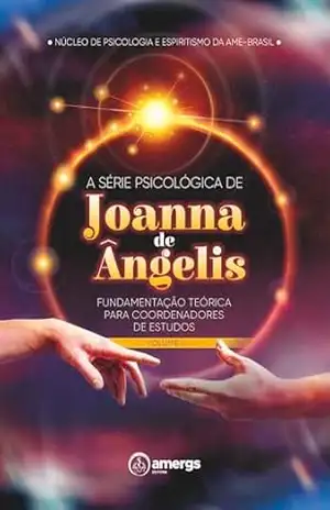 A série psicológica de Joanna de Ângelis: fundamentação teórica para coordenadores de estudos – Volume I – Núcleo de psicologia e espiritismo da Ame-Brasil A série psicológica de Joanna de Ângelis: fundamentação teórica para coordenadores de estudos – Volume I – Núcleo de psicologia e espiritismo da Ame-Brasil