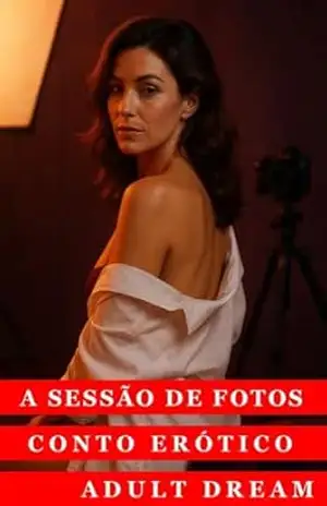 A Sessão de Fotos – Conto Erótico (Explícito) (Adult Dream) – Adult Dream