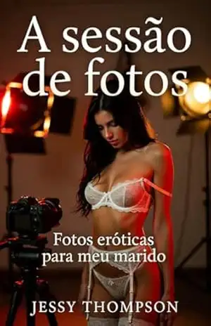 A sessão fotográfica: Fotos eróticas para meu marido – Jessica Thompson