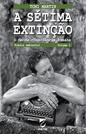 A Sétima extinção: o fim da consciência humana – Toni  Martin