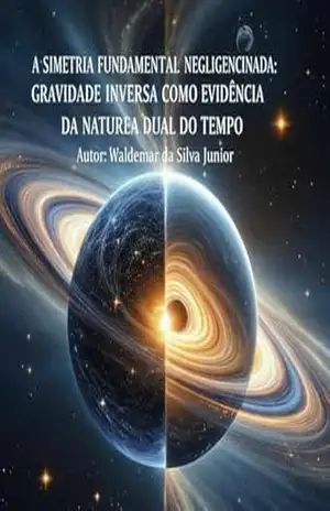 A Simetria Fundamental Negligenciada_ Gravidade Inversa como Evidência da Natureza Dual do Tempo – Waldemar da Silva junior