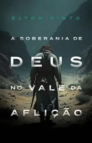 Capa do livro A soberania de Deus no vale da aflição: Como confiar na soberania divina pode fortalecer sua fé e renovar sua esperança? - ELTON PINTO