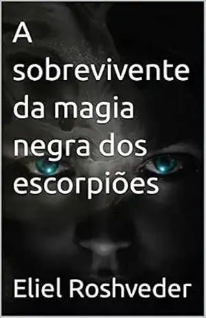 A sobrevivente da magia negra dos escorpiões (Aliens e Mundos Paralelos Livro 23) – Eliel Roshveder