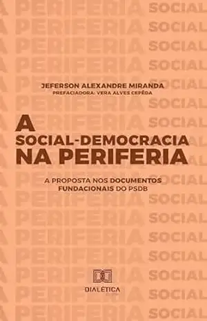 Capa do livro A Social–Democracia na Periferia: a proposta nos documentos fundacionais do PSDB - Jeferson Alexandre Miranda