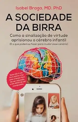 A sociedade da birra: Como a sinalização de virtude aprisionou o cérebro infantil – Isabel Braga
