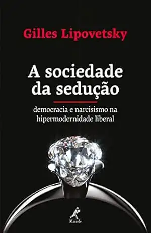 Capa do livro A sociedade da sedução: democracia e narcisismo na hipermodernidade liberal - Gilles Lipovetsky