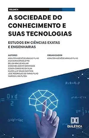 A sociedade do conhecimento e suas tecnologias: estudos em Ciências Exatas e Engenharias: – Volume 4 – Adailton Azevêdo Araújo Filho