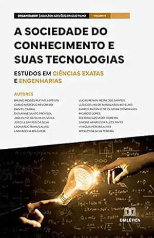 A sociedade do conhecimento e suas tecnologias: estudos em Ciências Exatas e Engenharias: – Volume 9 – Adailton Azevêdo Araújo Filho