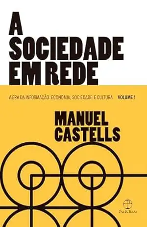 A sociedade em rede (Vol. 1 A Era da Informação) (A Era da Informação: Economia, Sociedade e Cultura) – Manuel Castells